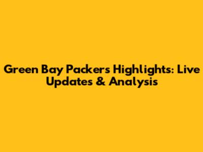 Green Bay Packers Highlights: Live Updates & Analysis