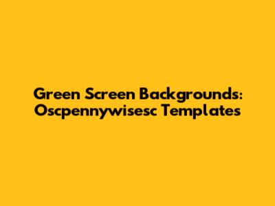 Green Screen Backgrounds: Oscpennywisesc Templates