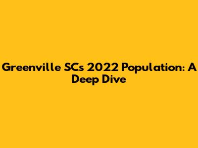 Greenville SC's 2022 Population: A Deep Dive