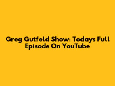 Greg Gutfeld Show: Today's Full Episode On YouTube