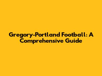 Gregory-Portland Football: A Comprehensive Guide