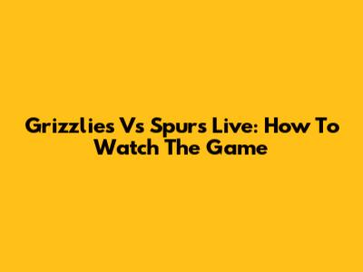 Grizzlies Vs Spurs Live: How To Watch The Game