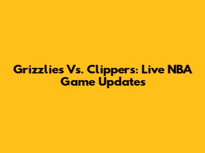 Grizzlies Vs. Clippers: Live NBA Game Updates