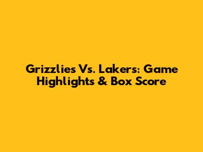 Grizzlies Vs. Lakers: Game Highlights & Box Score
