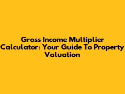 Gross Income Multiplier Calculator: Your Guide To Property Valuation
