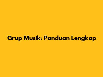 Grup Musik: Panduan Lengkap
