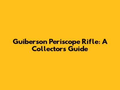 Guiberson Periscope Rifle: A Collector's Guide