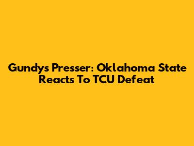 Gundy's Presser: Oklahoma State Reacts To TCU Defeat
