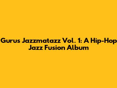 Guru's Jazzmatazz Vol. 1: A Hip-Hop Jazz Fusion Album