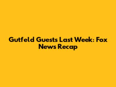 Gutfeld Guests Last Week: Fox News Recap