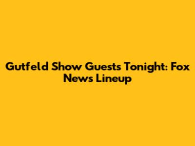 Gutfeld Show Guests Tonight: Fox News Lineup