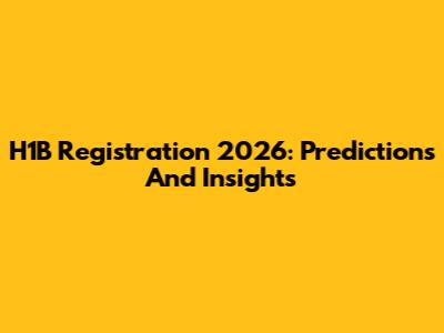 H1B Registration 2026: Predictions And Insights
