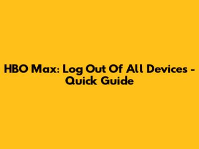 HBO Max: Log Out Of All Devices - Quick Guide