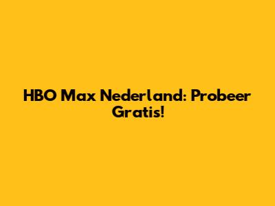 HBO Max Nederland: Probeer Gratis!