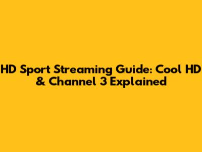HD Sport Streaming Guide: Cool HD & Channel 3 Explained
