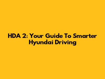 HDA 2: Your Guide To Smarter Hyundai Driving
