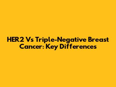 HER2 Vs Triple-Negative Breast Cancer: Key Differences