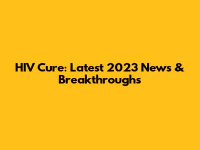 HIV Cure: Latest 2023 News & Breakthroughs