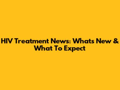 HIV Treatment News: What's New & What To Expect