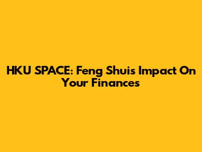 HKU SPACE: Feng Shui's Impact On Your Finances