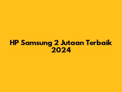 HP Samsung 2 Jutaan Terbaik 2024