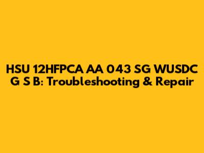 HSU 12HFPCA AA 043 SG WUSDC G S B: Troubleshooting & Repair