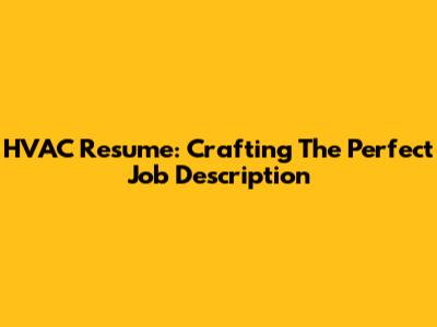 HVAC Resume: Crafting The Perfect Job Description