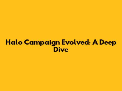 Halo Campaign Evolved: A Deep Dive