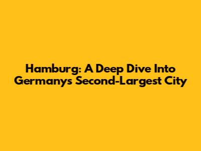 Hamburg: A Deep Dive Into Germany's Second-Largest City