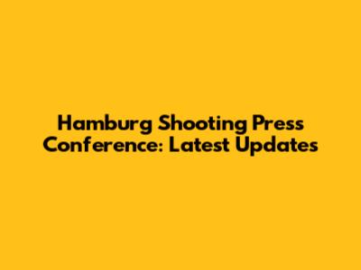 Hamburg Shooting Press Conference: Latest Updates