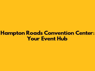 Hampton Roads Convention Center: Your Event Hub