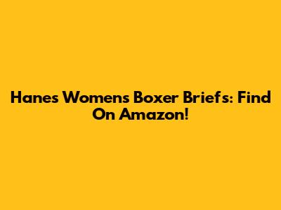 Hanes Women's Boxer Briefs: Find On Amazon!