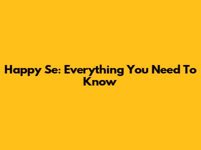 Happy Se: Everything You Need To Know