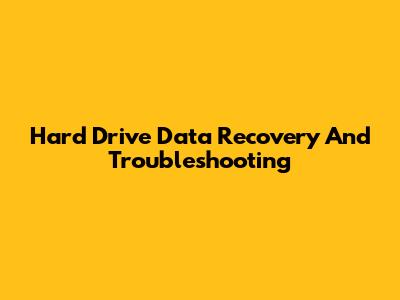 Hard Drive Data Recovery And Troubleshooting