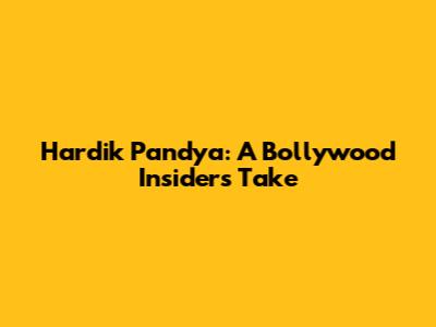 Hardik Pandya: A Bollywood Insider's Take