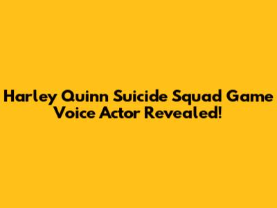 Harley Quinn Suicide Squad Game Voice Actor Revealed!