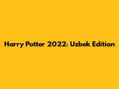 Harry Potter 2022: Uzbek Edition