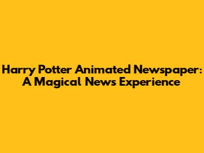 Harry Potter Animated Newspaper: A Magical News Experience