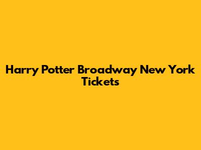Harry Potter Broadway New York Tickets