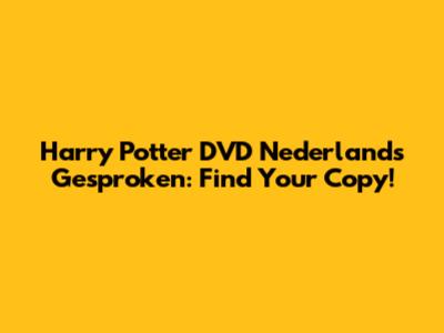 Harry Potter DVD Nederlands Gesproken: Find Your Copy!