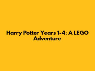Harry Potter Years 1-4: A LEGO Adventure
