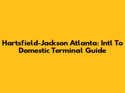 Hartsfield-Jackson Atlanta: Intl To Domestic Terminal Guide