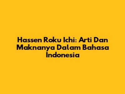 Hassen Roku Ichi: Arti Dan Maknanya Dalam Bahasa Indonesia