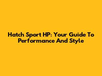 Hatch Sport HP: Your Guide To Performance And Style