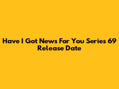 Have I Got News For You Series 69 Release Date