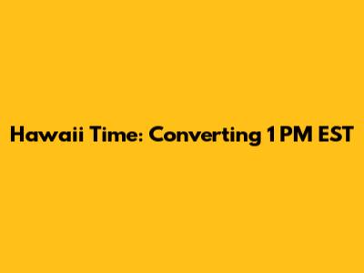 Hawaii Time: Converting 1 PM EST