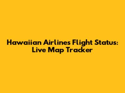 Hawaiian Airlines Flight Status: Live Map Tracker