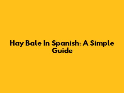 Hay Bale In Spanish: A Simple Guide