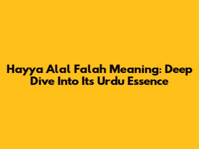 Hayya Alal Falah Meaning: Deep Dive Into Its Urdu Essence