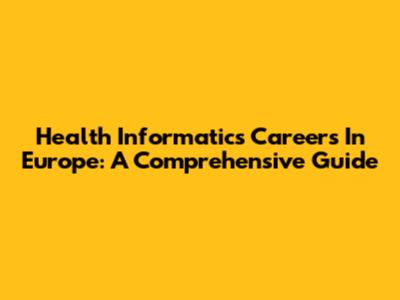Health Informatics Careers In Europe: A Comprehensive Guide